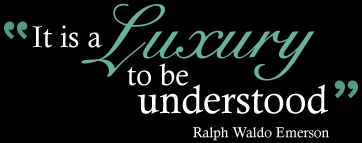 "It is a luxury to be understood." - Ralph Waldo Emerson